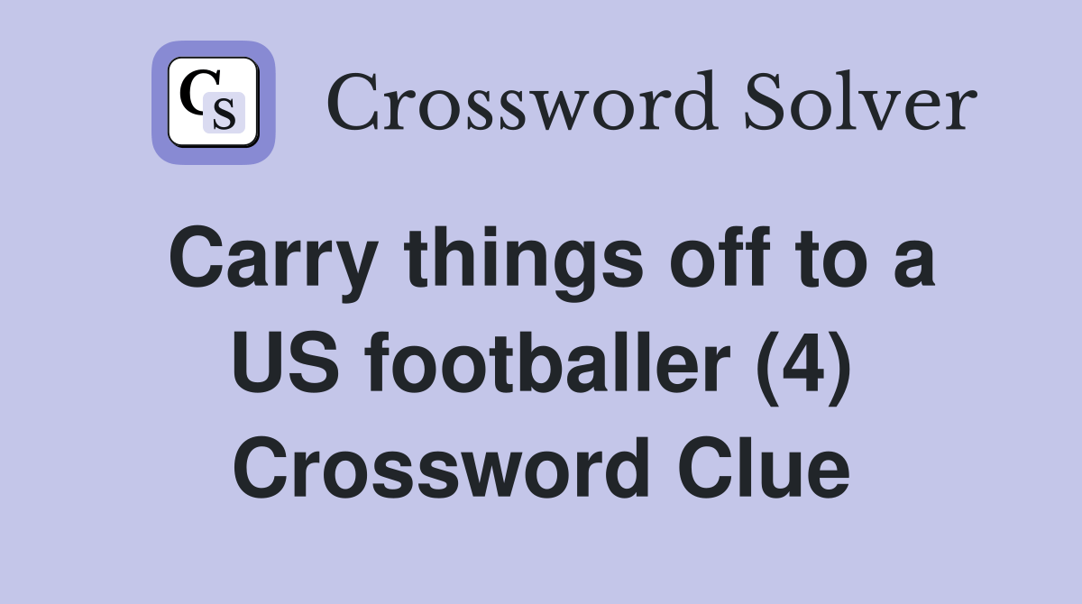 Carry things off to a US footballer (4) Crossword Clue Answers